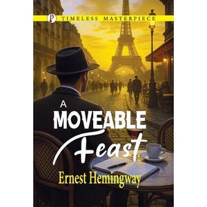 A Moveable Feast -- Ernest Hemingway